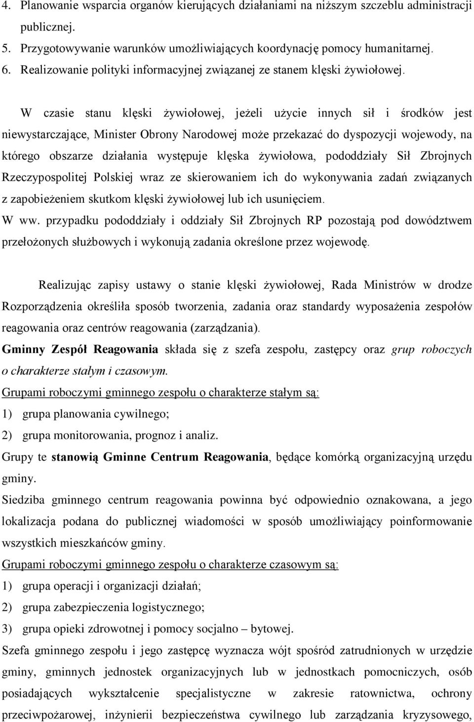 W czasie stanu klęski Ŝywiołowej, jeŝeli uŝycie innych sił i środków jest niewystarczające, Minister Obrony Narodowej moŝe przekazać do dyspozycji wojewody, na którego obszarze działania występuje