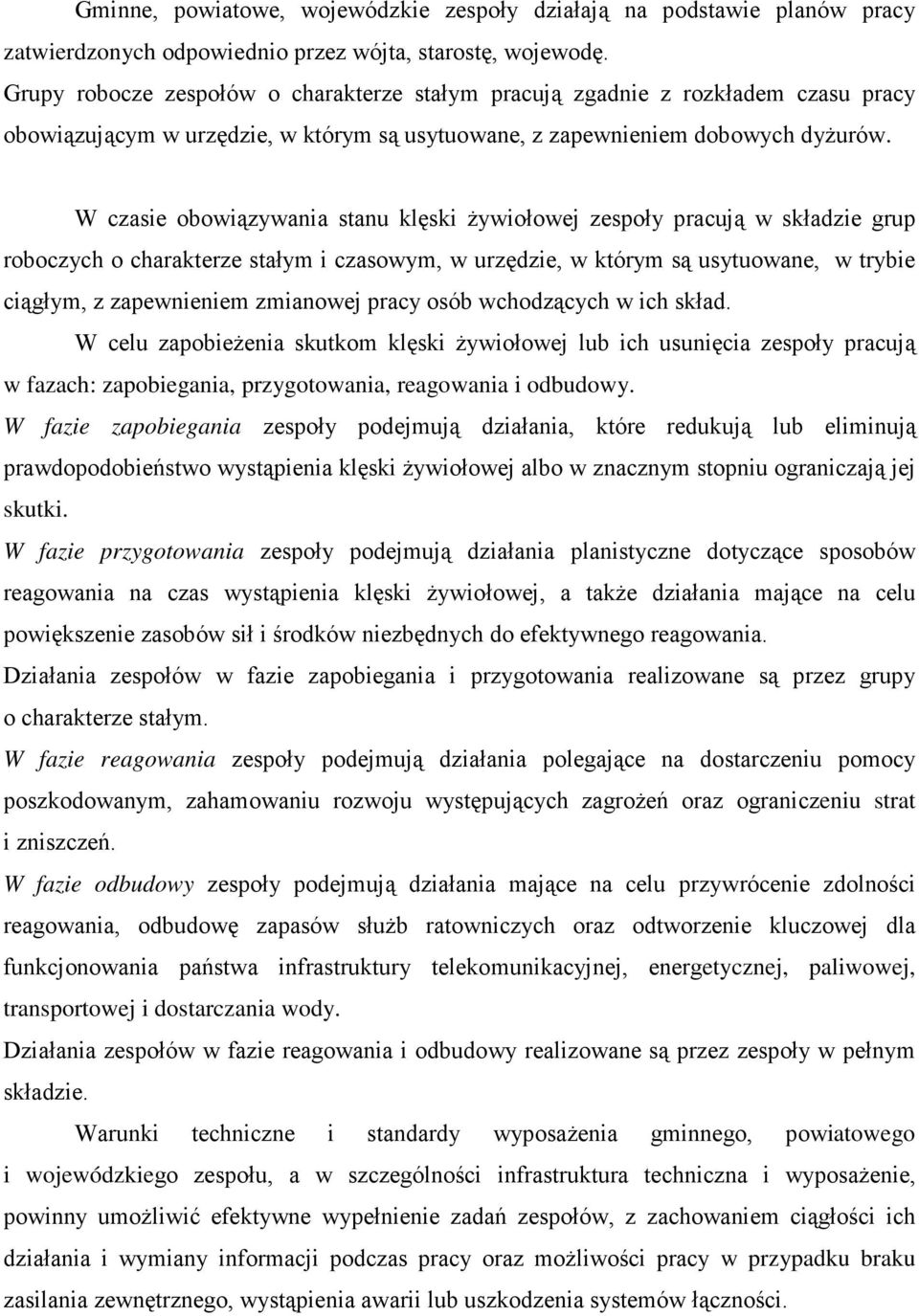 W czasie obowiązywania stanu klęski Ŝywiołowej zespoły pracują w składzie grup roboczych o charakterze stałym i czasowym, w urzędzie, w którym są usytuowane, w trybie ciągłym, z zapewnieniem
