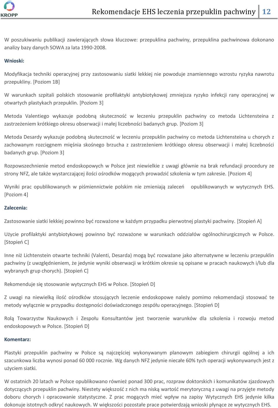 [Poziom 1B] W warunkach szpitali polskich stosowanie profilaktyki antybiotykowej zmniejsza ryzyko infekcji rany operacyjnej w otwartych plastykach przepuklin.