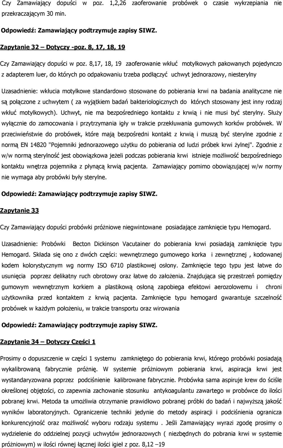 standardowo stosowane do pobierania krwi na badania analityczne nie są połączone z uchwytem ( za wyjątkiem badań bakteriologicznych do których stosowany jest inny rodzaj wkłuć motylkowych).