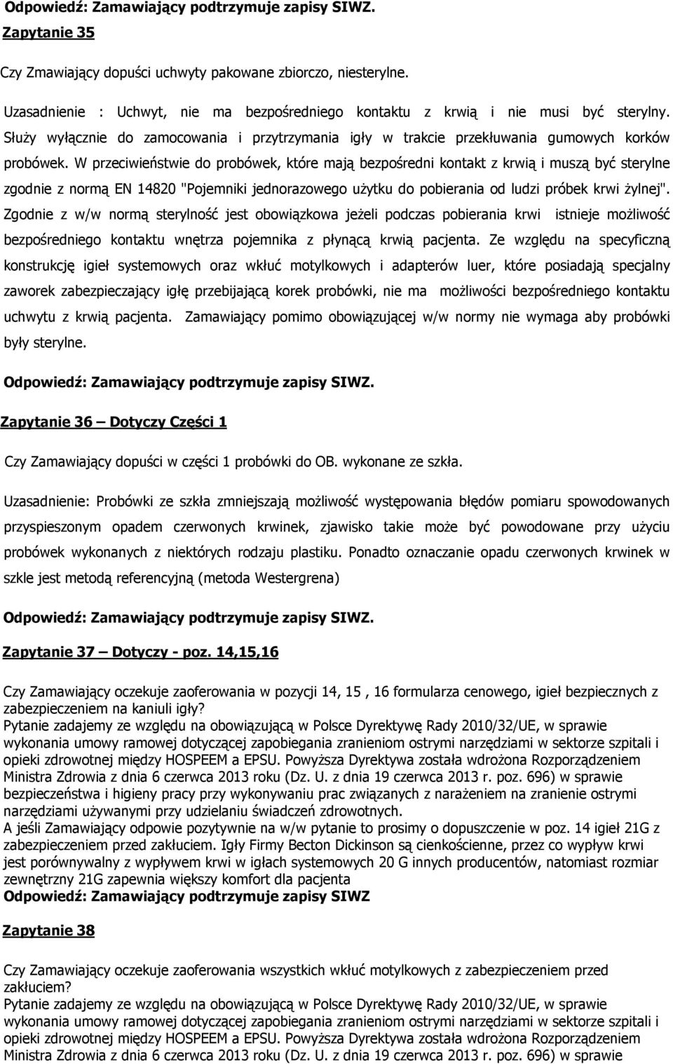 W przeciwieństwie do probówek, które mają bezpośredni kontakt z krwią i muszą być sterylne zgodnie z normą EN 14820 "Pojemniki jednorazowego użytku do pobierania od ludzi próbek krwi żylnej".