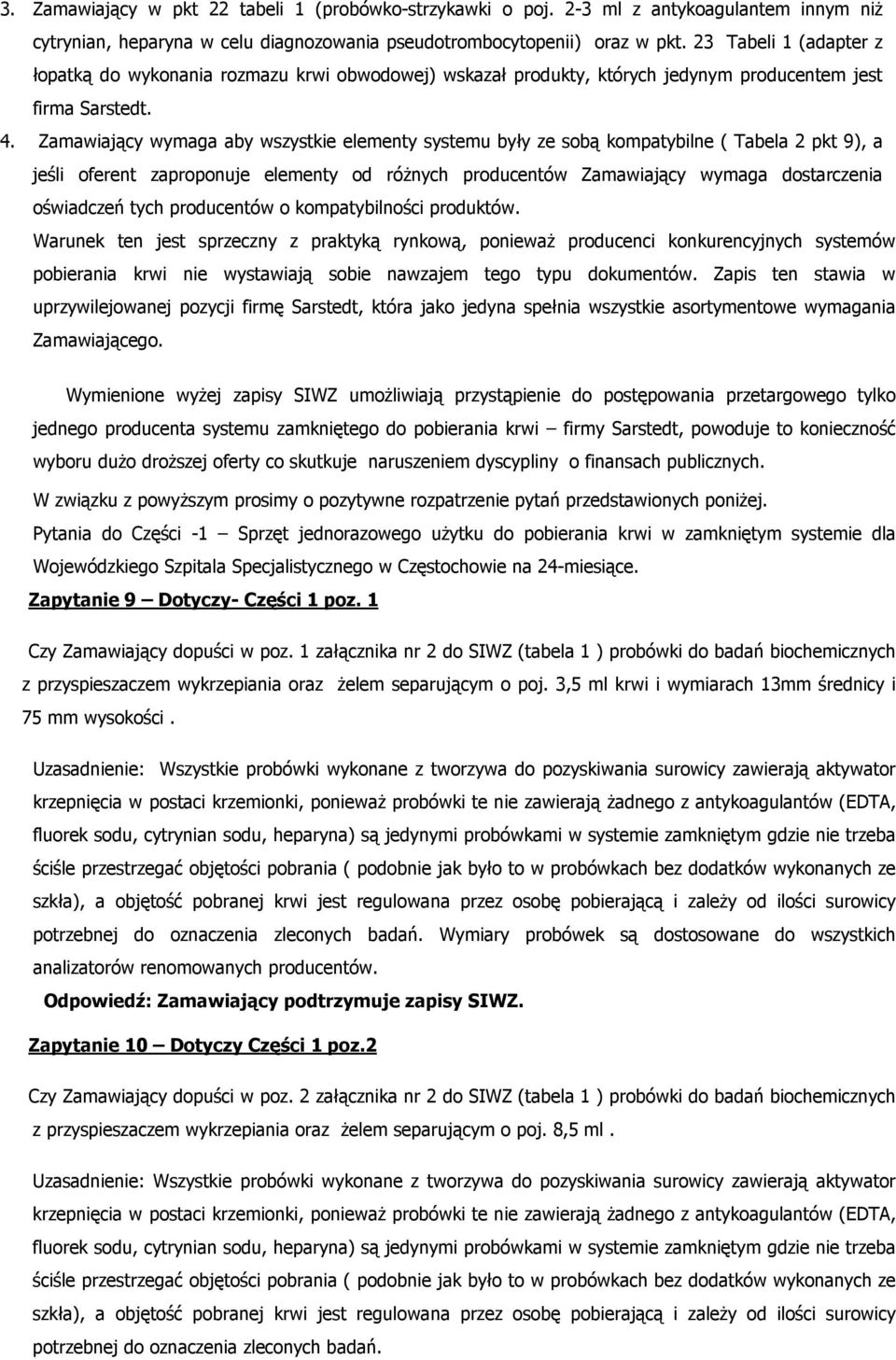 Zamawiający wymaga aby wszystkie elementy systemu były ze sobą kompatybilne ( Tabela 2 pkt 9), a jeśli oferent zaproponuje elementy od różnych producentów Zamawiający wymaga dostarczenia oświadczeń