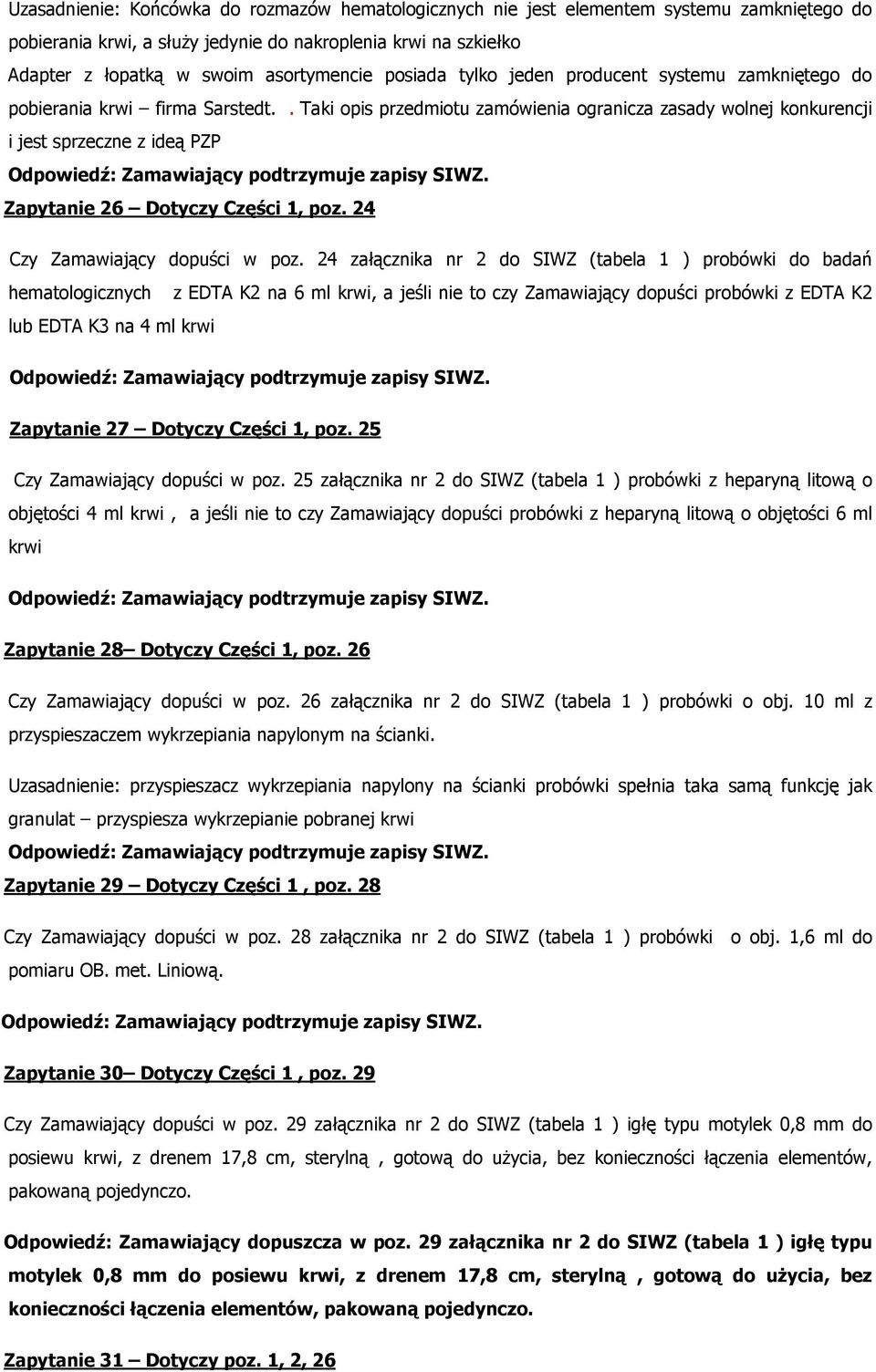 . Taki opis przedmiotu zamówienia ogranicza zasady wolnej konkurencji i jest sprzeczne z ideą PZP Zapytanie 26 Dotyczy Części 1, poz. 24 Czy Zamawiający dopuści w poz.