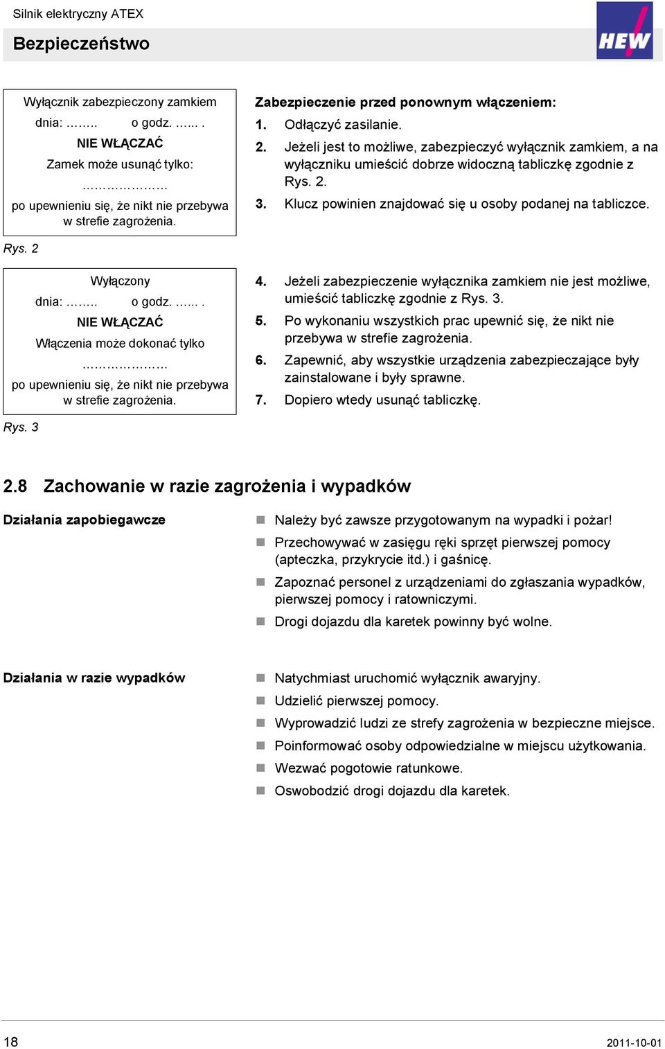 Klucz powinien znajdować się u osoby podanej na tabliczce. Rys. 2 Wyłączony dnia:.. o godz..... NIE WŁĄCZAĆ Włączenia może dokonać tylko po upewnieniu się, że nikt nie przebywa w strefie zagrożenia.