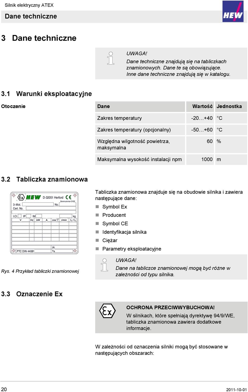 1 Warunki eksploatacyjne Otoczenie Dane Wartość Jednostka Zakres temperatury -20 +40 C Zakres temperatury (opcjonalny) -50 +60 C Względna wilgotność powietrza, maksymalna Maksymalna wysokość