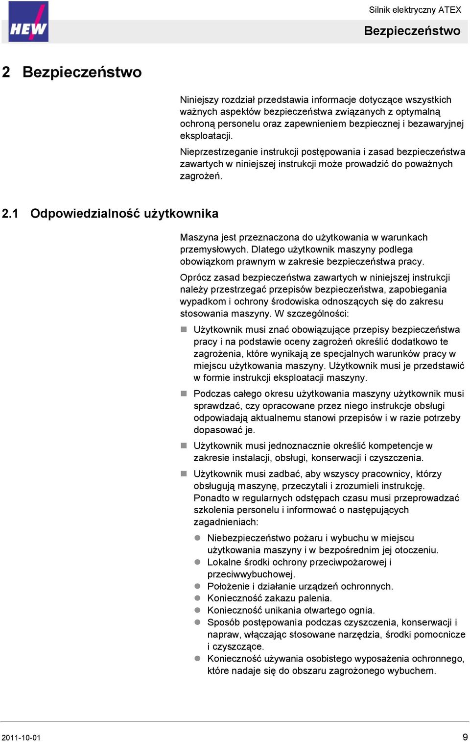 1 Odpowiedzialność użytkownika Maszyna jest przeznaczona do użytkowania w warunkach przemysłowych. Dlatego użytkownik maszyny podlega obowiązkom prawnym w zakresie bezpieczeństwa pracy.