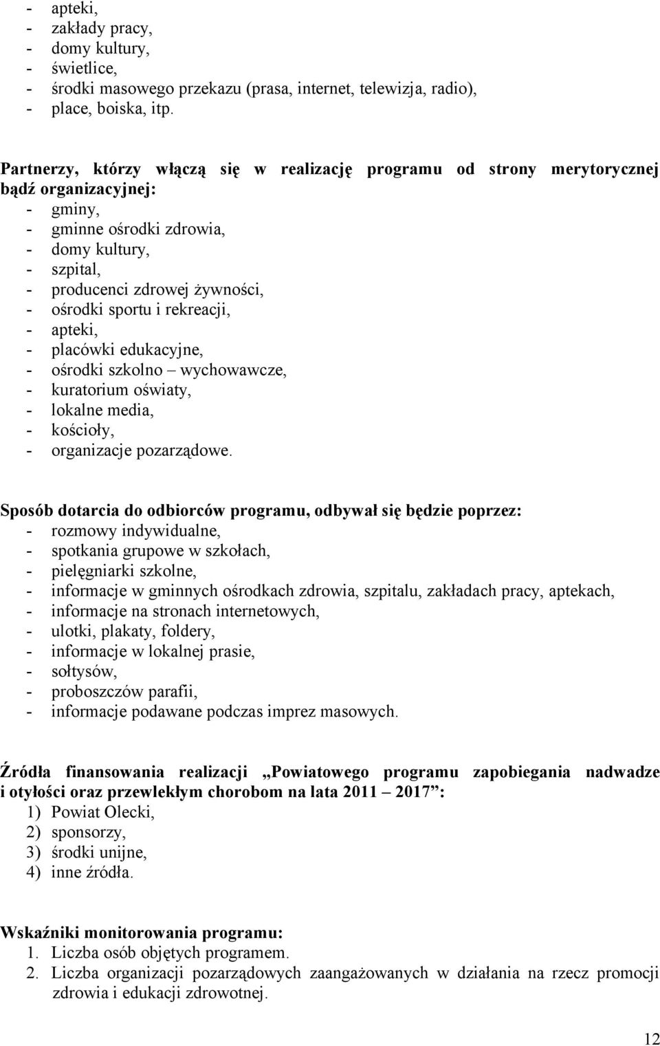 sportu i rekreacji, - apteki, - placówki edukacyjne, - ośrodki szkolno wychowawcze, - kuratorium oświaty, - lokalne media, - kościoły, - organizacje pozarządowe.