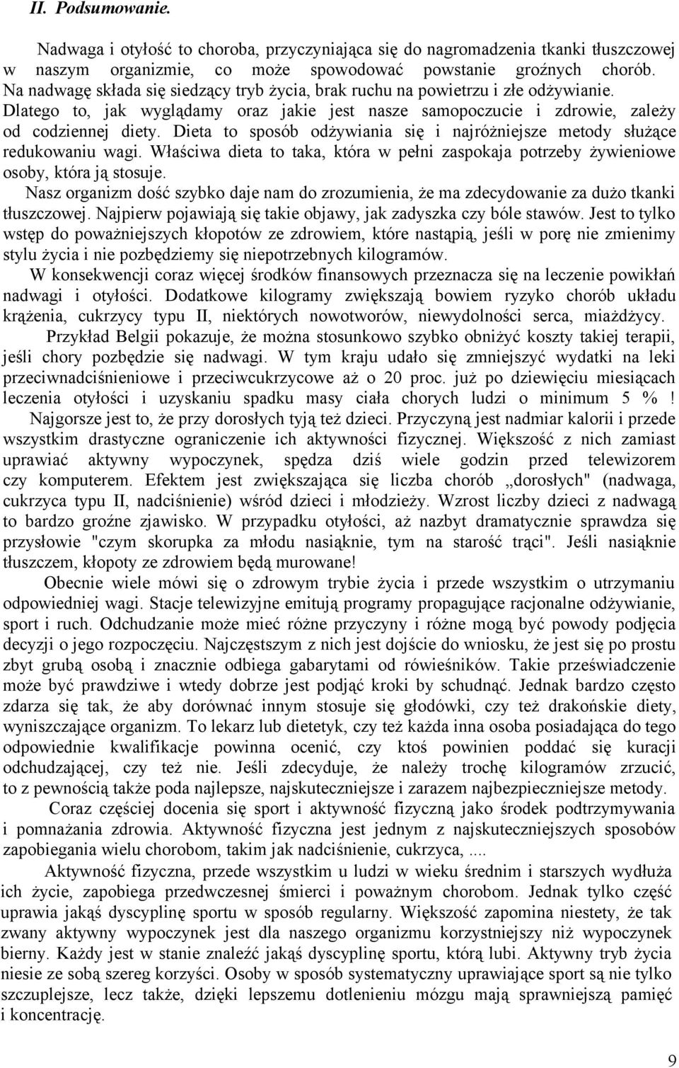 Dieta to sposób odżywiania się i najróżniejsze metody służące redukowaniu wagi. Właściwa dieta to taka, która w pełni zaspokaja potrzeby żywieniowe osoby, która ją stosuje.