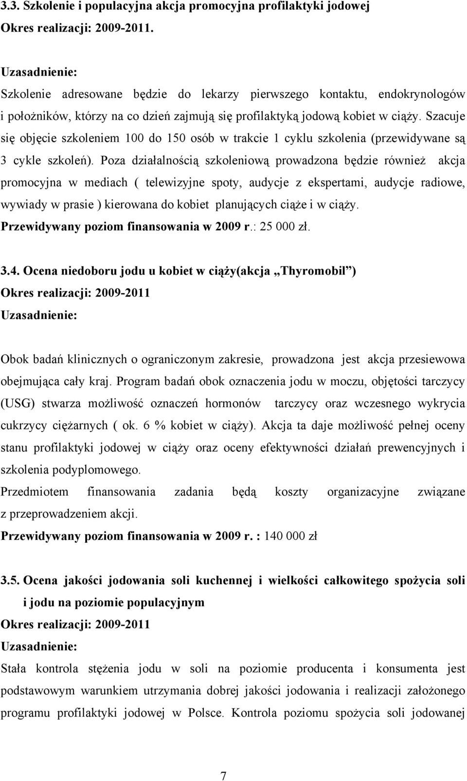 Szacuje się objęcie szkoleniem 100 do 150 osób w trakcie 1 cyklu szkolenia (przewidywane są 3 cykle szkoleń).