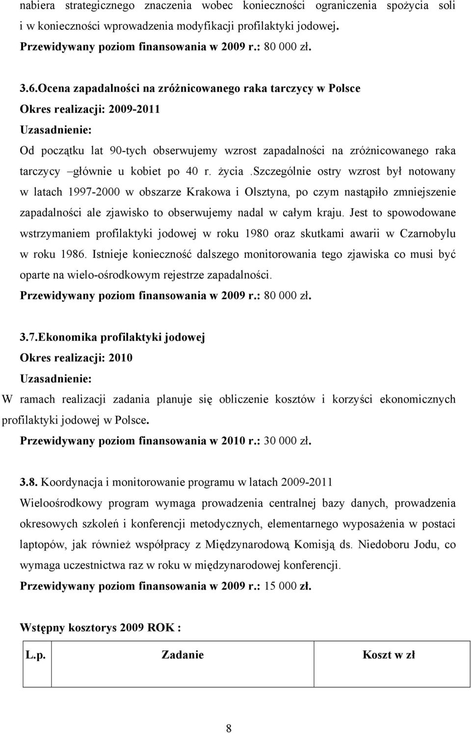 40 r. życia.szczególnie ostry wzrost był notowany w latach 1997-2000 w obszarze Krakowa i Olsztyna, po czym nastąpiło zmniejszenie zapadalności ale zjawisko to obserwujemy nadal w całym kraju.