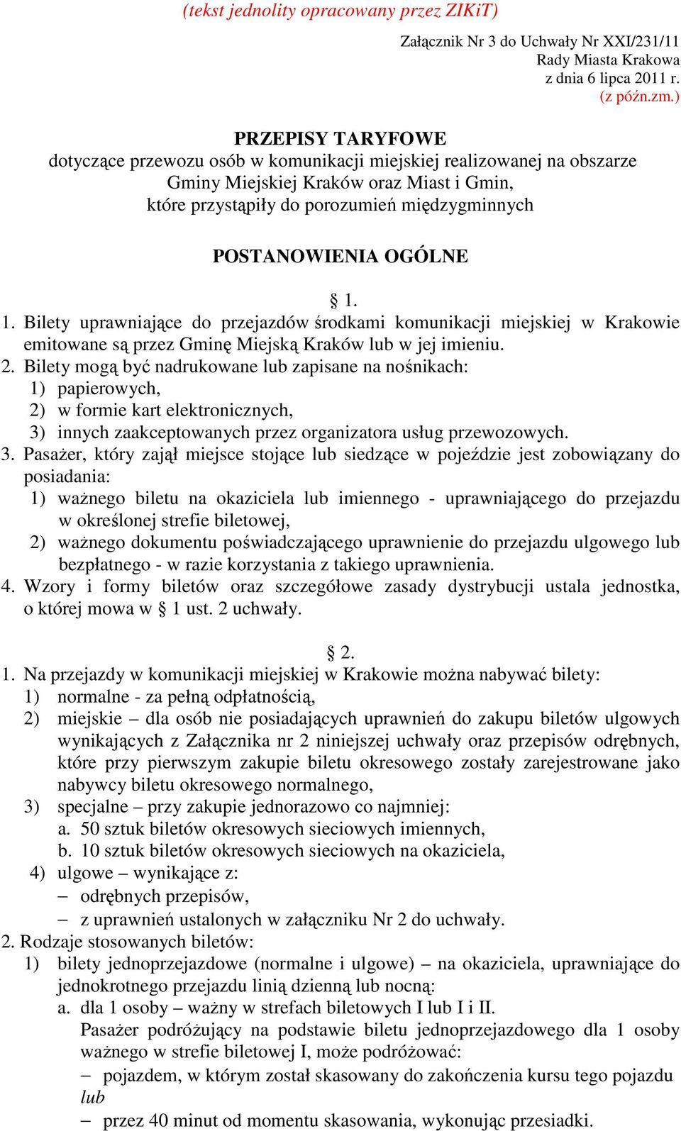 OGÓLNE 1. 1. Bilety uprawniające do przejazdów środkami komunikacji miejskiej w Krakowie emitowane są przez Gminę Miejską Kraków lub w jej imieniu. 2.