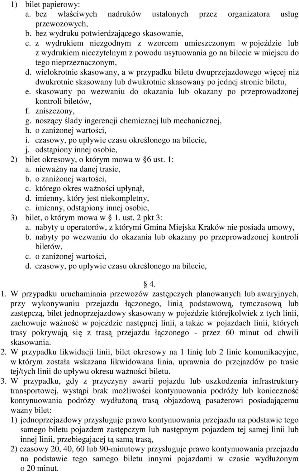 wielokrotnie skasowany, a w przypadku biletu dwuprzejazdowego więcej niż dwukrotnie skasowany lub dwukrotnie skasowany po jednej stronie biletu, e.