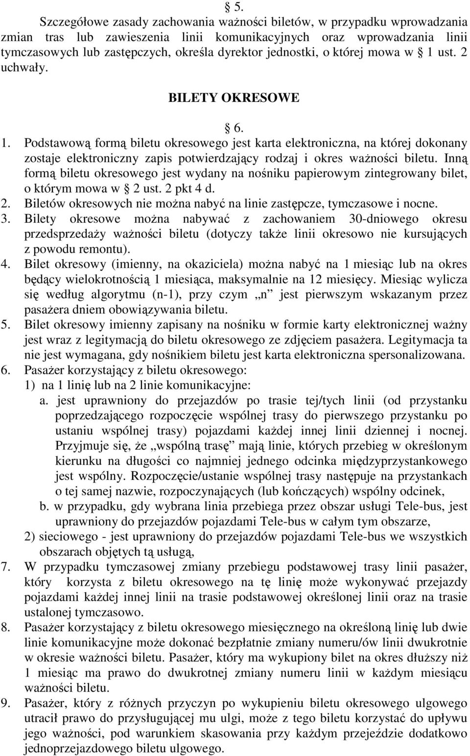 Inną formą biletu okresowego jest wydany na nośniku papierowym zintegrowany bilet, o którym mowa w 2 ust. 2 pkt 4 d. 2. Biletów okresowych nie można nabyć na linie zastępcze, tymczasowe i nocne. 3.