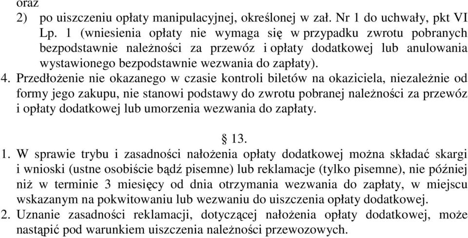 Przedłożenie nie okazanego w czasie kontroli biletów na okaziciela, niezależnie od formy jego zakupu, nie stanowi podstawy do zwrotu pobranej należności za przewóz i opłaty dodatkowej lub umorzenia