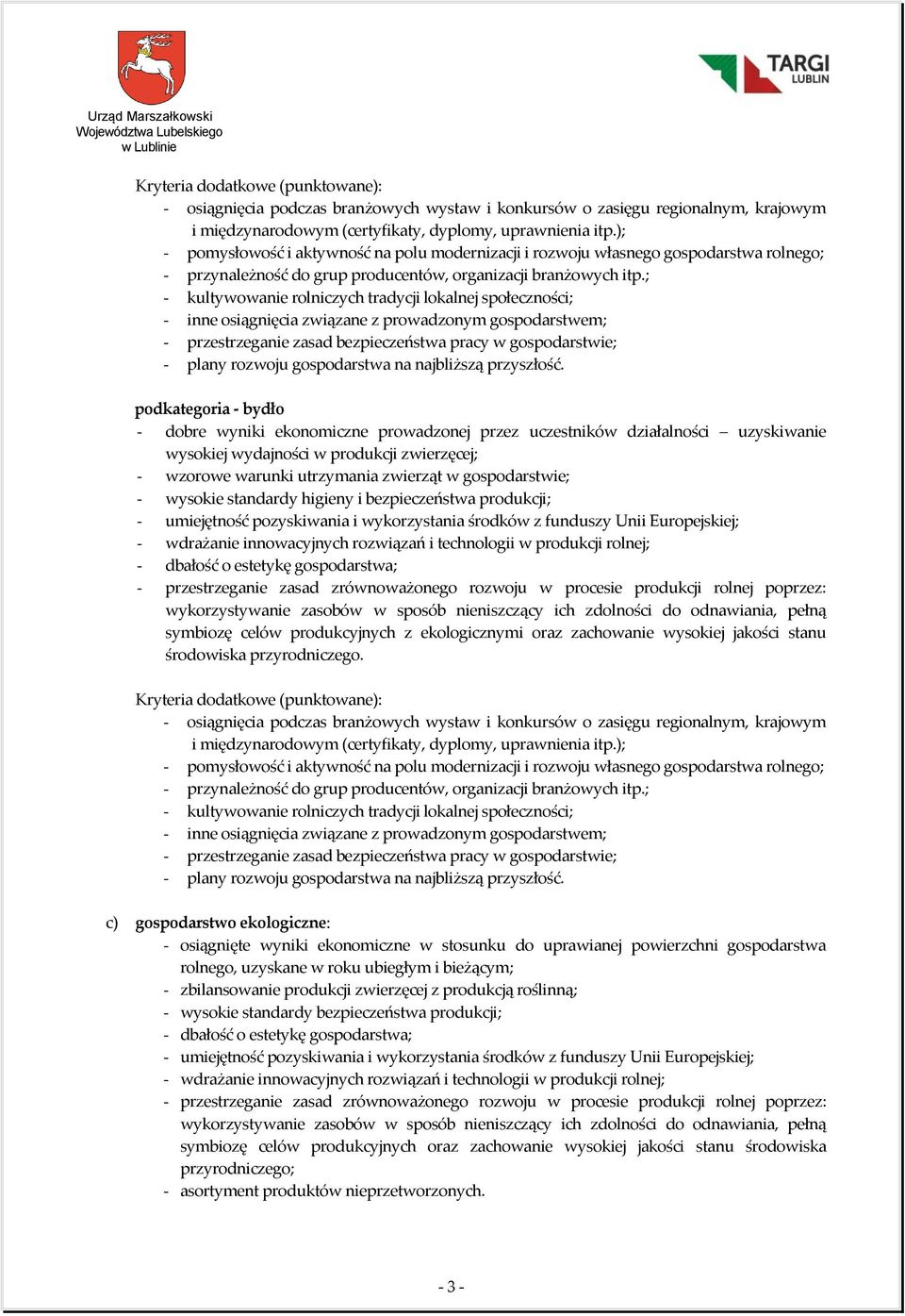 rolnego, uzyskane w roku ubiegłym i bieżącym; - zbilansowanie produkcji zwierzęcej z produkcją roślinną; - wysokie standardy bezpieczeństwa produkcji; symbiozę celów