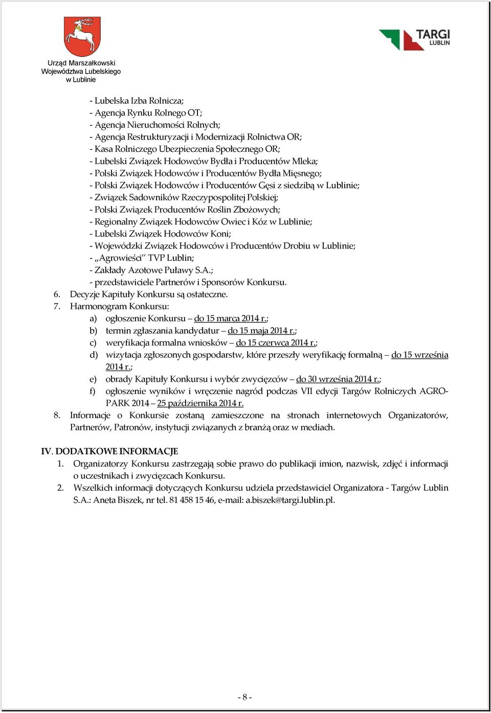 Producentów Roślin Zbożowych; - Regionalny Związek Hodowców Owiec i Kóz ; - Lubelski Związek Hodowców Koni; - Wojewódzki Związek Hodowców i Producentów Drobiu ; - Agrowieści TVP Lublin; - Zakłady