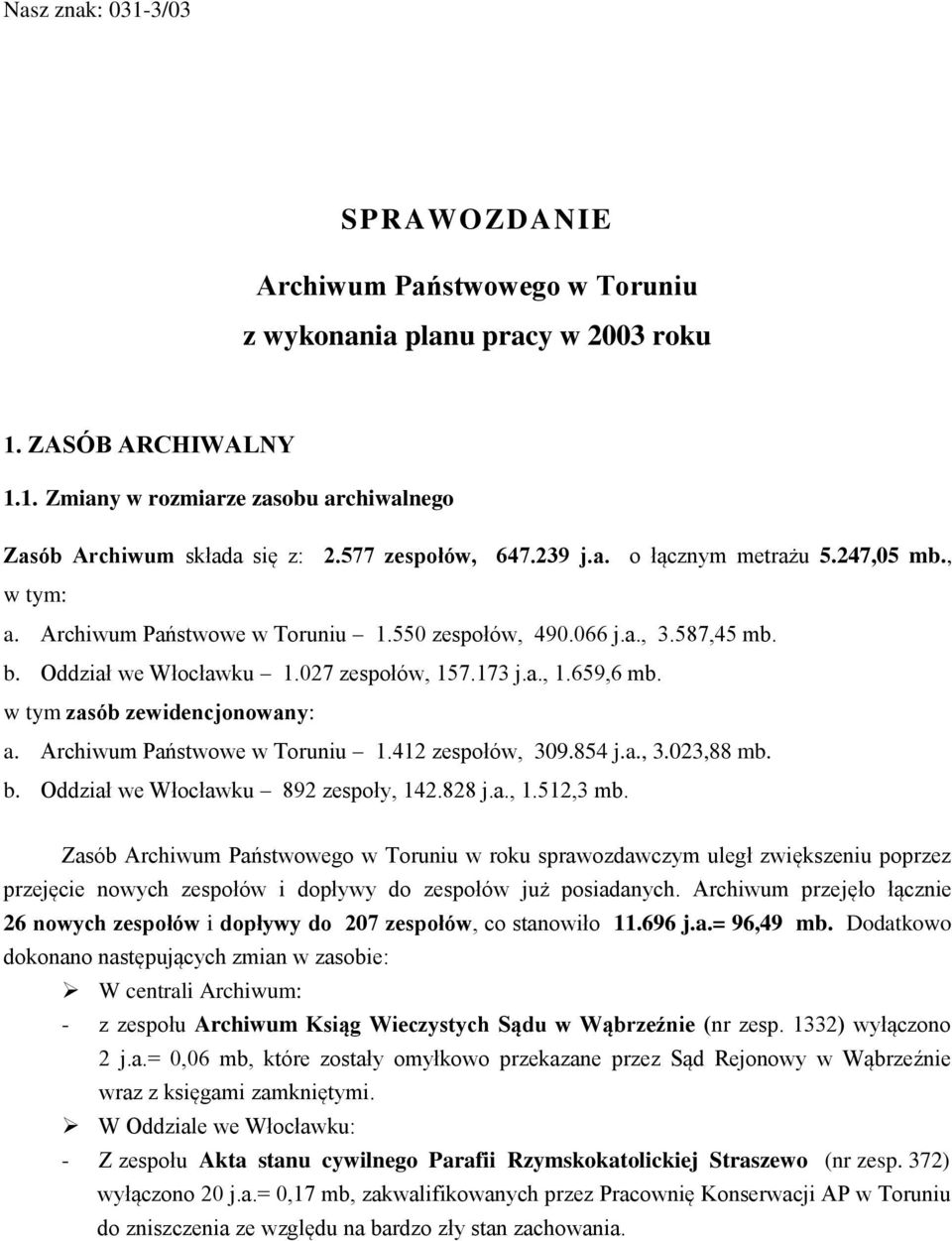 w tym zasób zewidencjonowany: a. Archiwum Państwowe w Toruniu 1.412 zespołów, 309.854 j.a., 3.023,88 mb. b. Oddział we Włocławku 892 zespoły, 142.828 j.a., 1.512,3 mb.