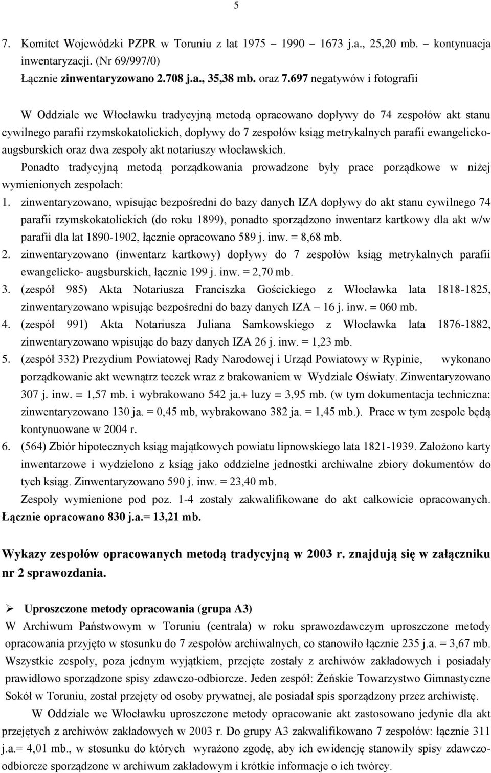 ewangelickoaugsburskich oraz dwa zespoły akt notariuszy włocławskich. Ponadto tradycyjną metodą porządkowania prowadzone były prace porządkowe w niżej wymienionych zespołach: 1.