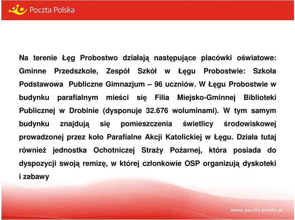 676 woluminami). W tym samym budynku znajdują się pomieszczenia świetlicy środowiskowej prowadzonej przez koło Parafialne Akcji Katolickiej w Łęgu.