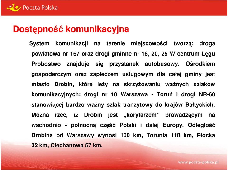 Ośrodkiem gospodarczym oraz zapleczem usługowym dla całej gminy jest miasto Drobin, które leży na skrzyżowaniu ważnych szlaków komunikacyjnych: drogi nr 10