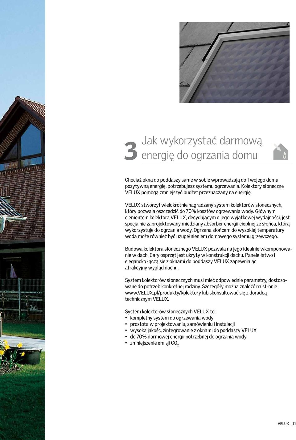 VELUX stworzył wielokrotnie nagradzany system kolektorów słonecznych, który pozwala oszczędzić do 70% kosztów ogrzewania wody.