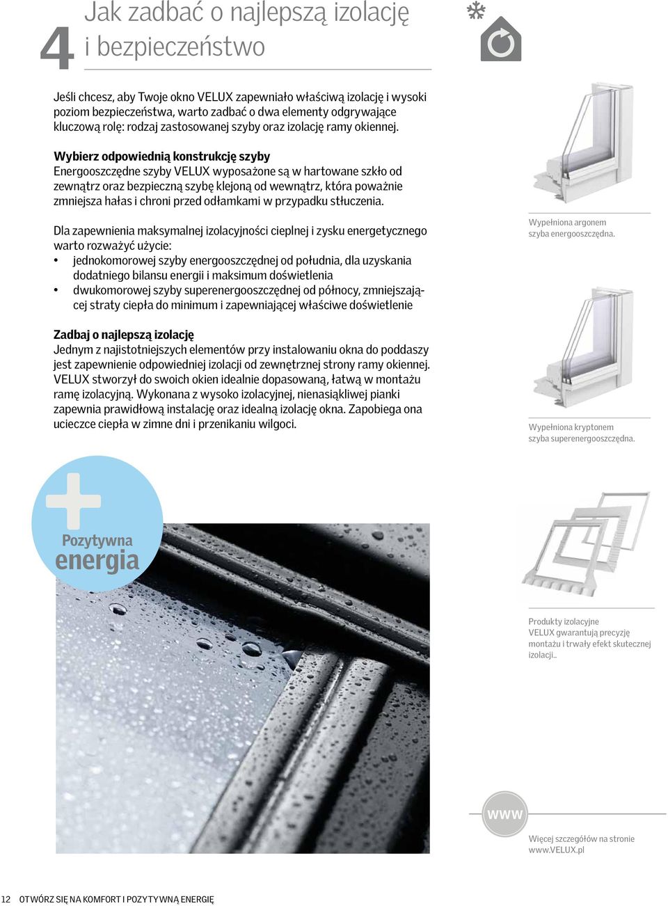 Wybierz odpowiednią konstrukcję szyby energooszczędne szyby VeLUX wyposażone są w hartowane szkło od zewnątrz oraz bezpieczną szybę klejoną od wewnątrz, która poważnie zmniejsza hałas i chroni przed