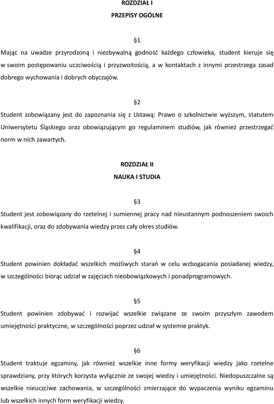 2 Student zobowiązany jest do zapoznania się z Ustawą: Prawo o szkolnictwie wyższym, statutem Uniwersytetu Śląskiego oraz obowiązującym go regulaminem studiów, jak również przestrzegać norm w nich