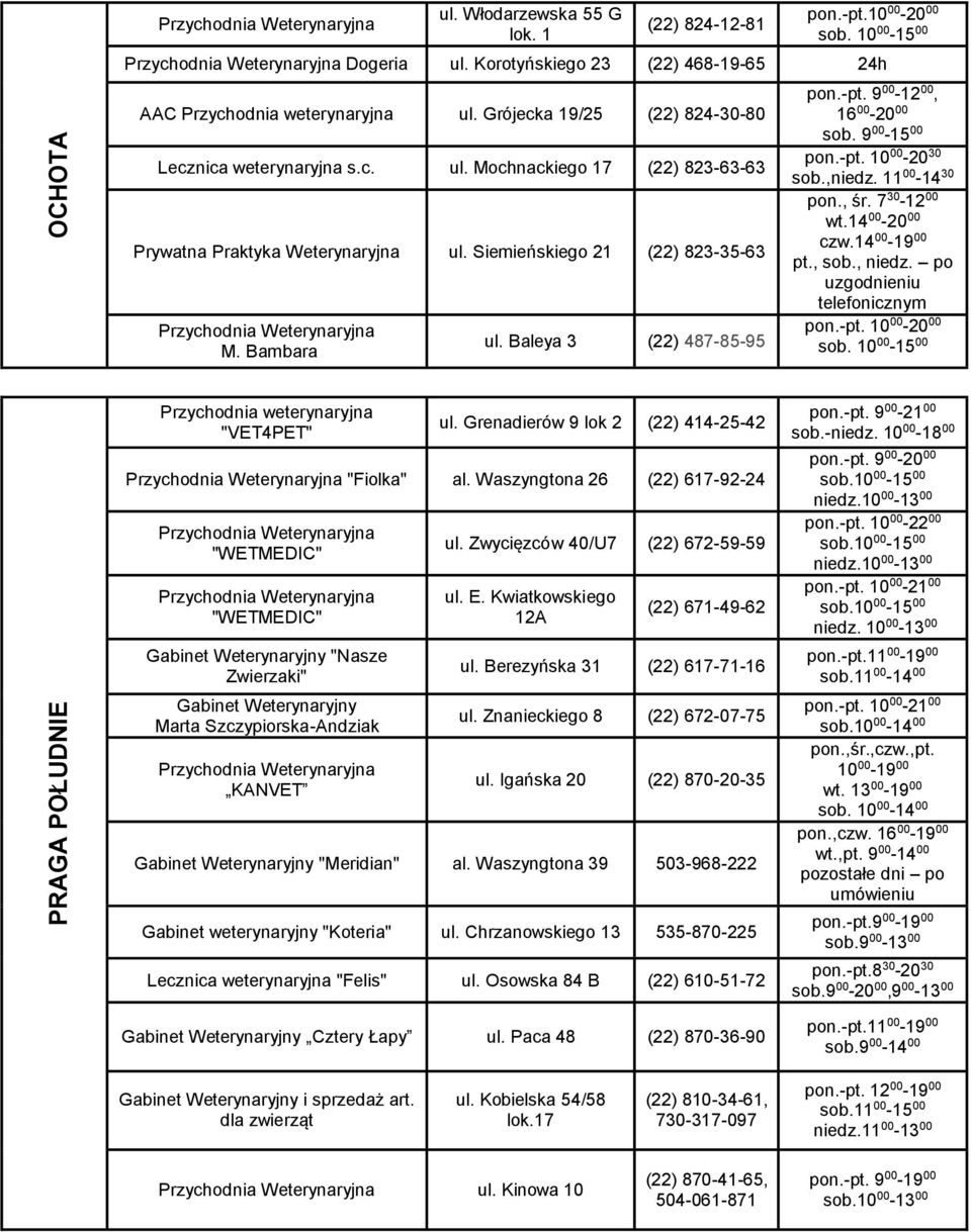 Baleya 3 (22) 487-85-95 pon.-pt. 9 00-12 00, 16 00-20 00 pon.-pt. 10 00-20 30 sob.,niedz. 11 00-14 30 pon., śr. 7 30-12 00 wt.14 00-20 00 czw.14 00-19 00 pt., sob., niedz.