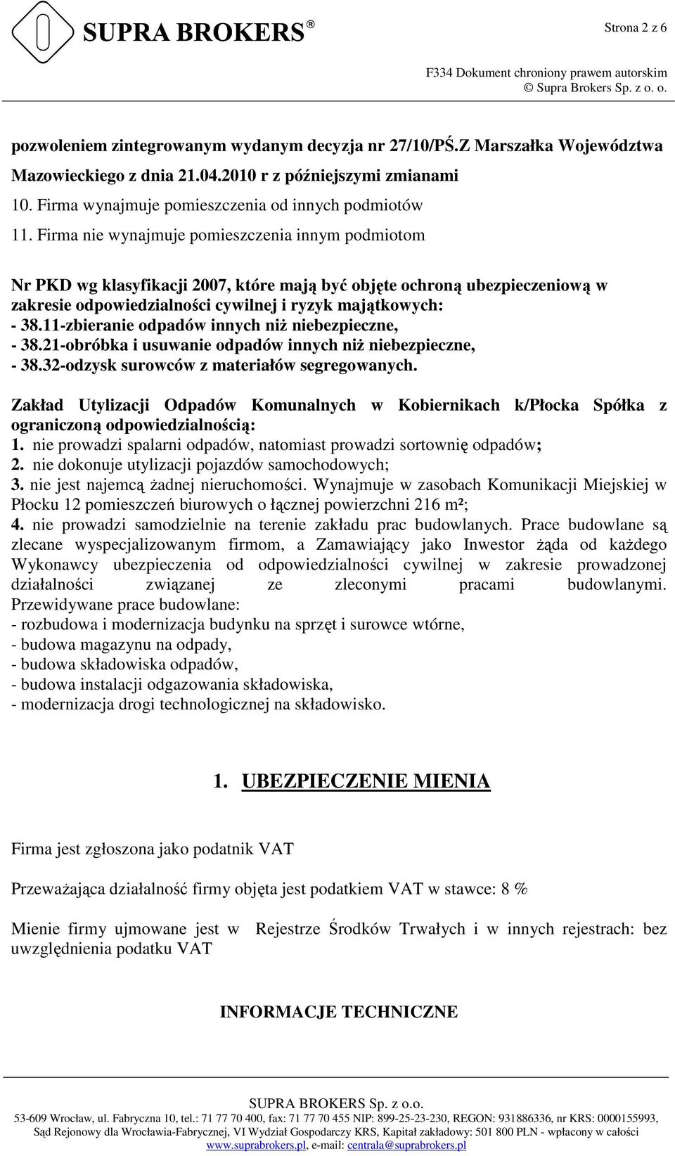 Firma nie wynajmuje pomieszczenia innym podmiotom Nr PKD wg klasyfikacji 2007, które mają być objęte ochroną ubezpieczeniową w zakresie odpowiedzialności cywilnej i ryzyk majątkowych: - 38.