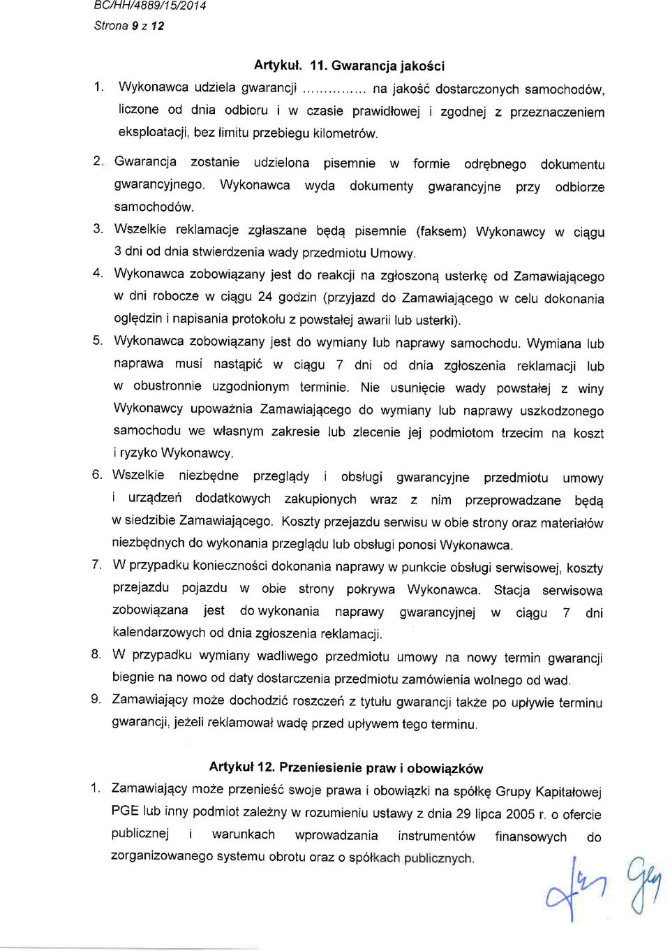 Gwarancja zostanie udzielona pisemnie w formie odrgbnego dokumentu gwarancyjnego. Wykonawca wyda dokumenty gwarancyjne Wzy odbiorze samochod6w. 3.