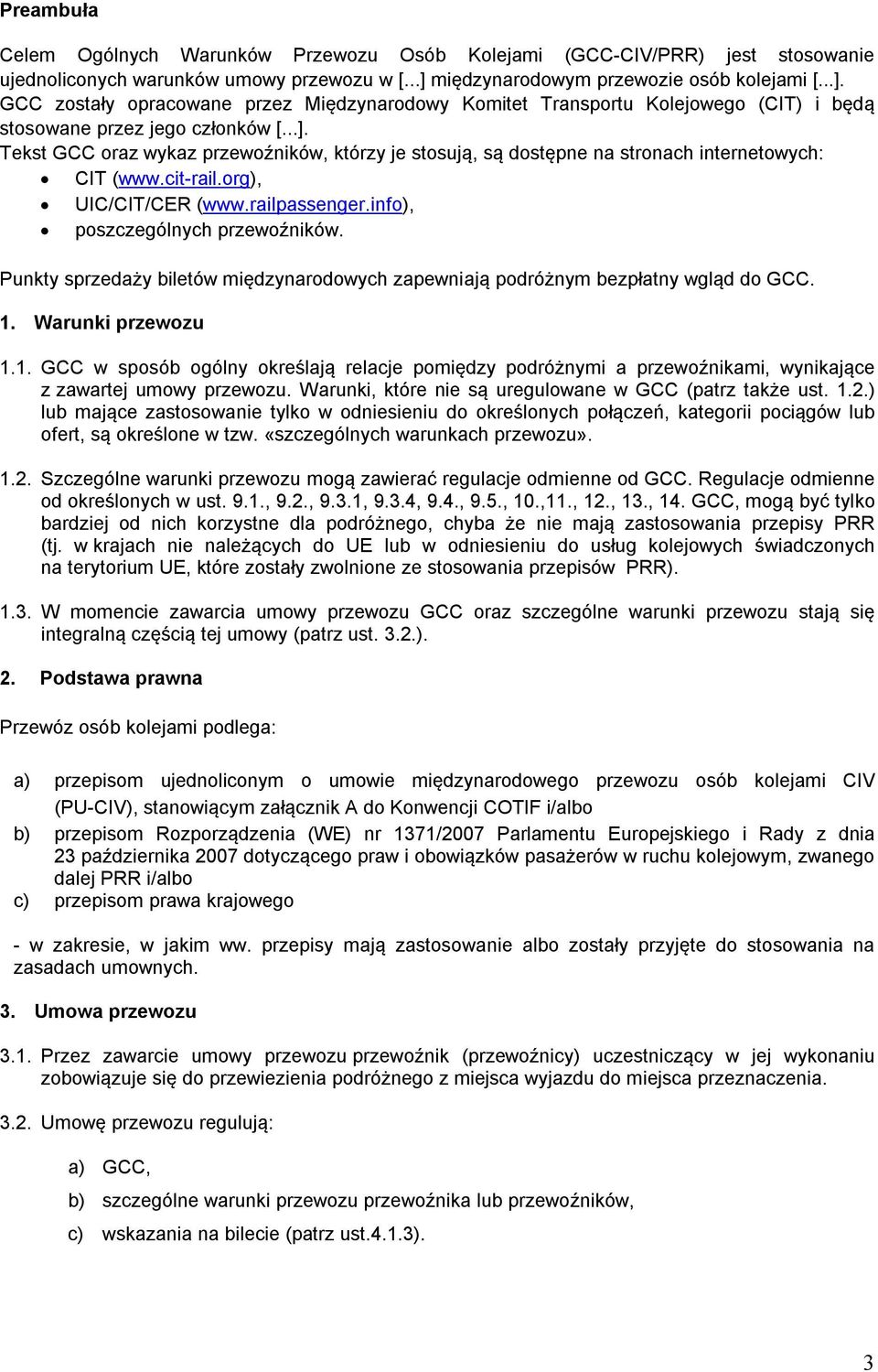 cit-rail.org), UIC/CIT/CER (www.railpassenger.info), poszczególnych przewoźników. Punkty sprzedaży biletów międzynarodowych zapewniają podróżnym bezpłatny wgląd do GCC. 1.