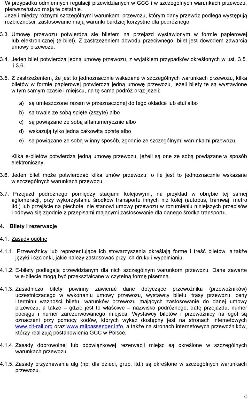 3. Umowę przewozu potwierdza się biletem na przejazd wystawionym w formie papierowej lub elektronicznej (e-bilet). Z zastrzeżeniem dowodu przeciwnego, bilet jest dowodem zawarcia umowy przewozu. 3.4.