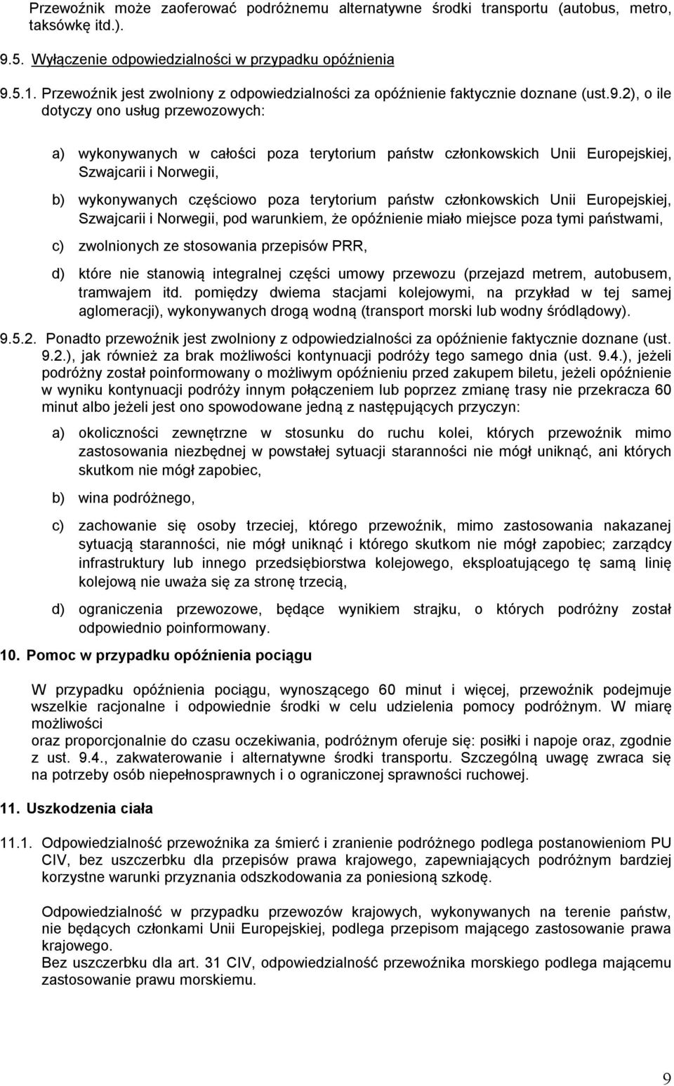 2), o ile dotyczy ono usług przewozowych: a) wykonywanych w całości poza terytorium państw członkowskich Unii Europejskiej, Szwajcarii i Norwegii, b) wykonywanych częściowo poza terytorium państw