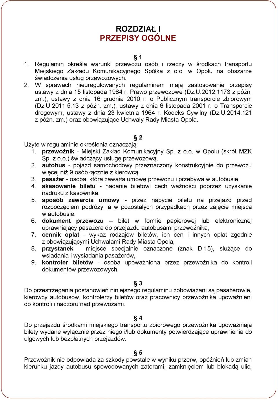 o Publicznym transporcie zbiorowym (Dz.U.2011.5.13 z późn. zm.), ustawy z dnia 6 listopada 2001 r. o Transporcie drogowym, ustawy z dnia 23 kwietnia 1964 r. Kodeks Cywilny (Dz.U.2014.121 z późn. zm.) oraz obowiązujące Uchwały Rady Miasta Opola.