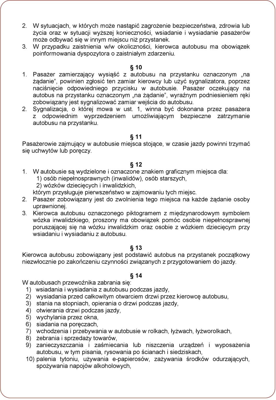 Pasażer zamierzający wysiąść z autobusu na przystanku oznaczonym na żądanie, powinien zgłosić ten zamiar kierowcy lub użyć sygnalizatora, poprzez naciśnięcie odpowiedniego przycisku w autobusie.