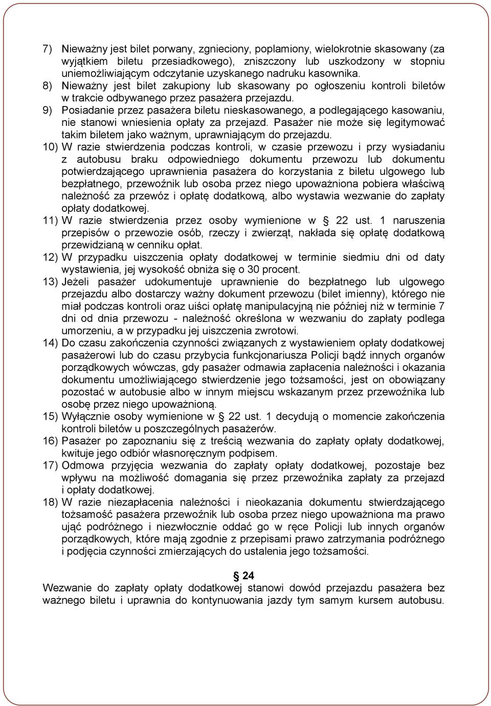 9) Posiadanie przez pasażera biletu nieskasowanego, a podlegającego kasowaniu, nie stanowi wniesienia opłaty za przejazd.