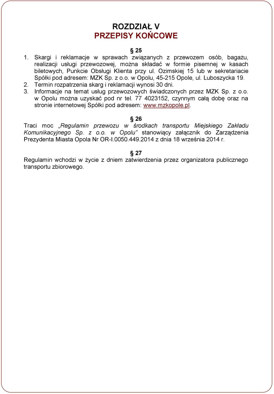 Ozimskiej 15 lub w sekretariacie Spółki pod adresem: MZK Sp. z o.o. w Opolu, 45-215 Opole, ul. Luboszycka 19. 2. Termin rozpatrzenia skarg i reklamacji wynosi 30