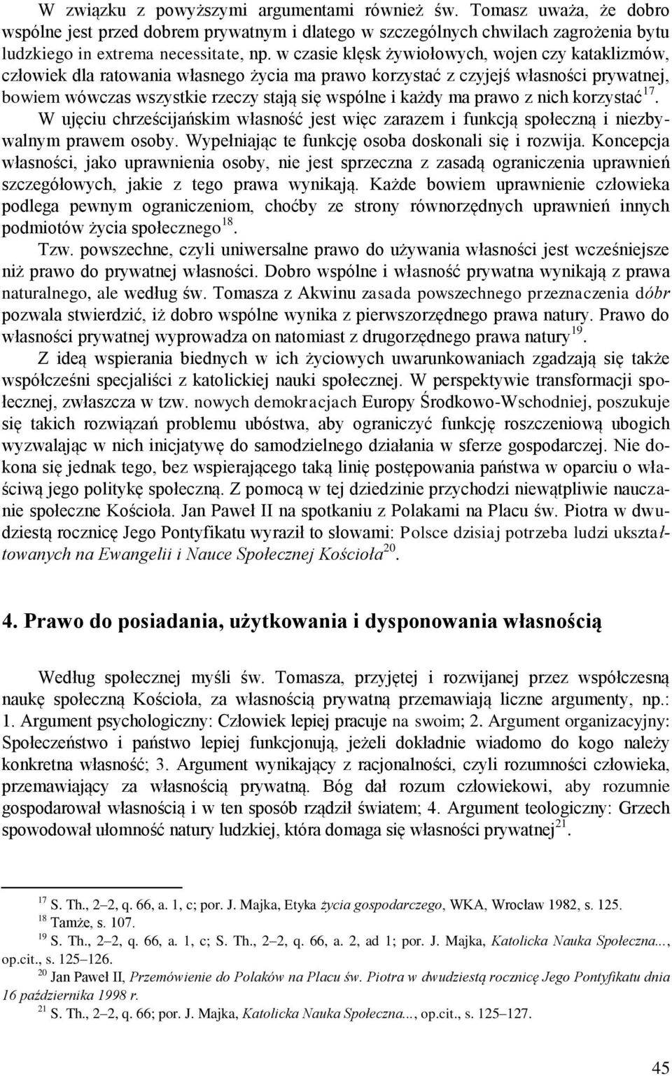 prawo z nich korzystać 17. W ujęciu chrześcijańskim własność jest więc zarazem i funkcją społeczną i niezbywalnym prawem osoby. Wypełniając te funkcję osoba doskonali się i rozwija.