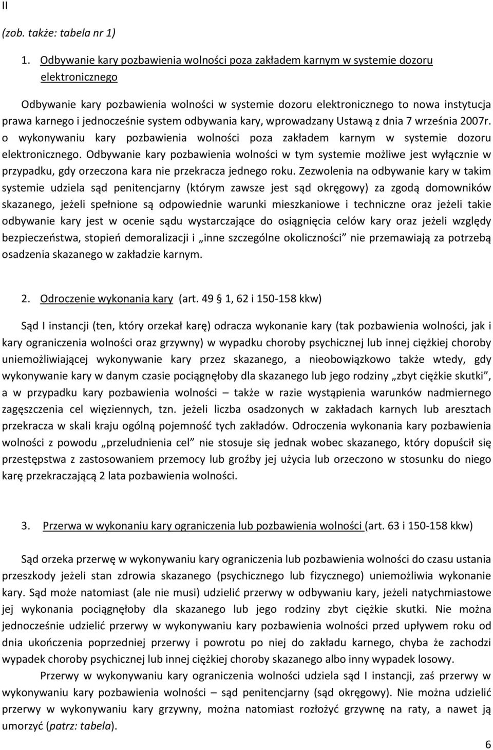 jednocześnie system odbywania kary, wprowadzany Ustawą z dnia 7 września 2007r. o wykonywaniu kary pozbawienia wolności poza zakładem karnym w systemie dozoru elektronicznego.