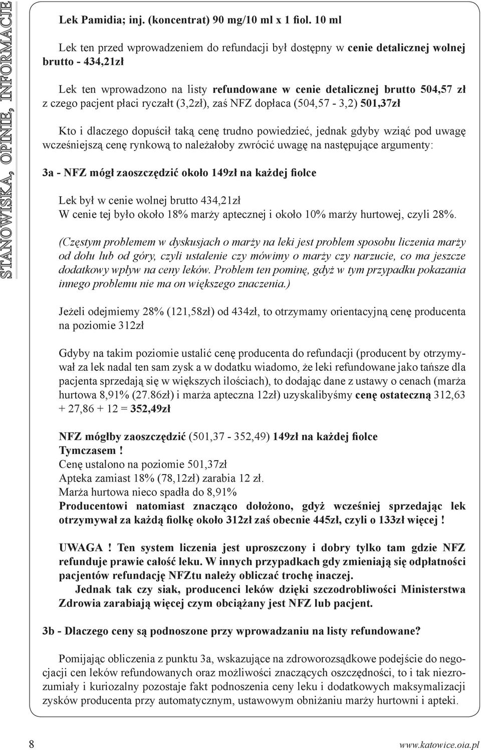 płaci ryczałt (3,2zł), zaś NFZ dopłaca (504,57-3,2) 501,37zł Kto i dlaczego dopuścił taką cenę trudno powiedzieć, jednak gdyby wziąć pod uwagę wcześniejszą cenę rynkową to należałoby zwrócić uwagę na