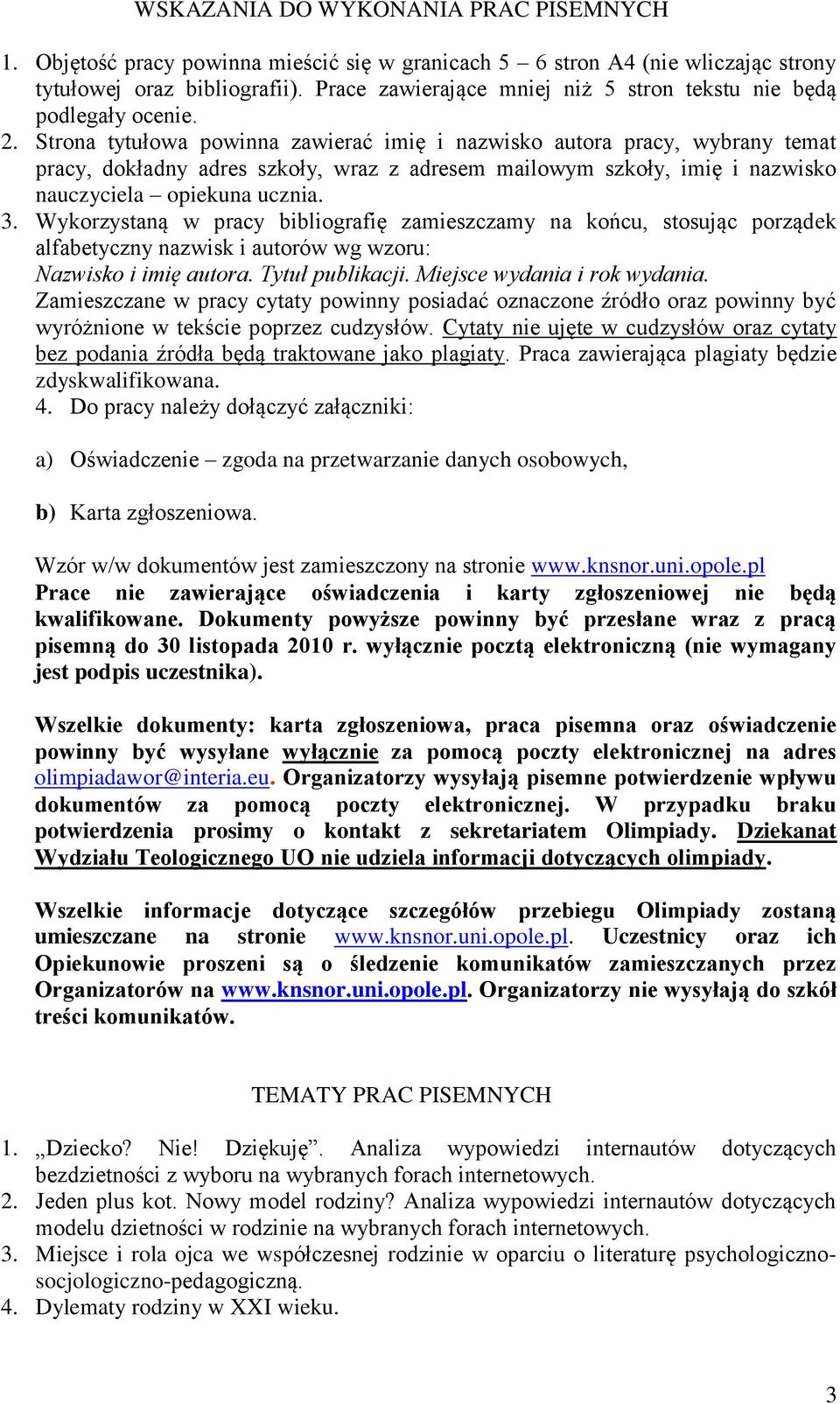 Strona tytułowa powinna zawierać imię i nazwisko autora pracy, wybrany temat pracy, dokładny adres szkoły, wraz z adresem mailowym szkoły, imię i nazwisko nauczyciela opiekuna ucznia. 3.