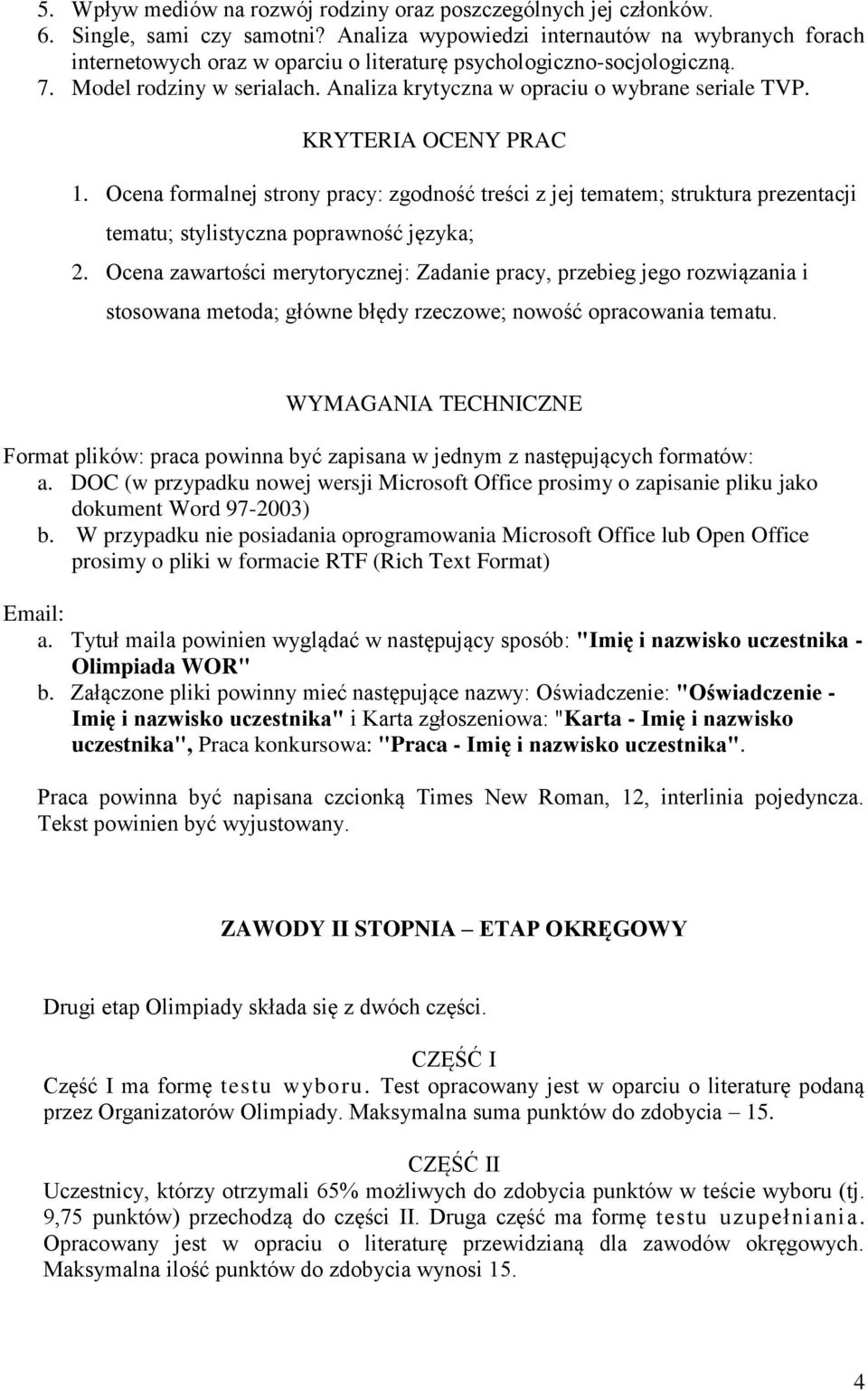 Analiza krytyczna w opraciu o wybrane seriale TVP. KRYTERIA OCENY PRAC 1. Ocena formalnej strony pracy: zgodność treści z jej tematem; struktura prezentacji tematu; stylistyczna poprawność języka; 2.