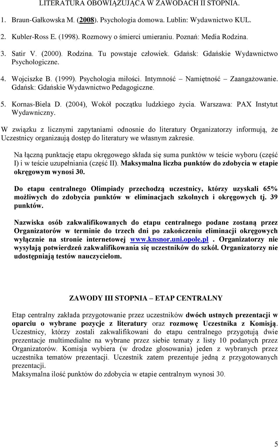 Gdańsk: Gdańskie Wydawnictwo Pedagogiczne. 5. Kornas-Biela D. (2004), Wokół początku ludzkiego życia. Warszawa: PAX Instytut Wydawniczny.