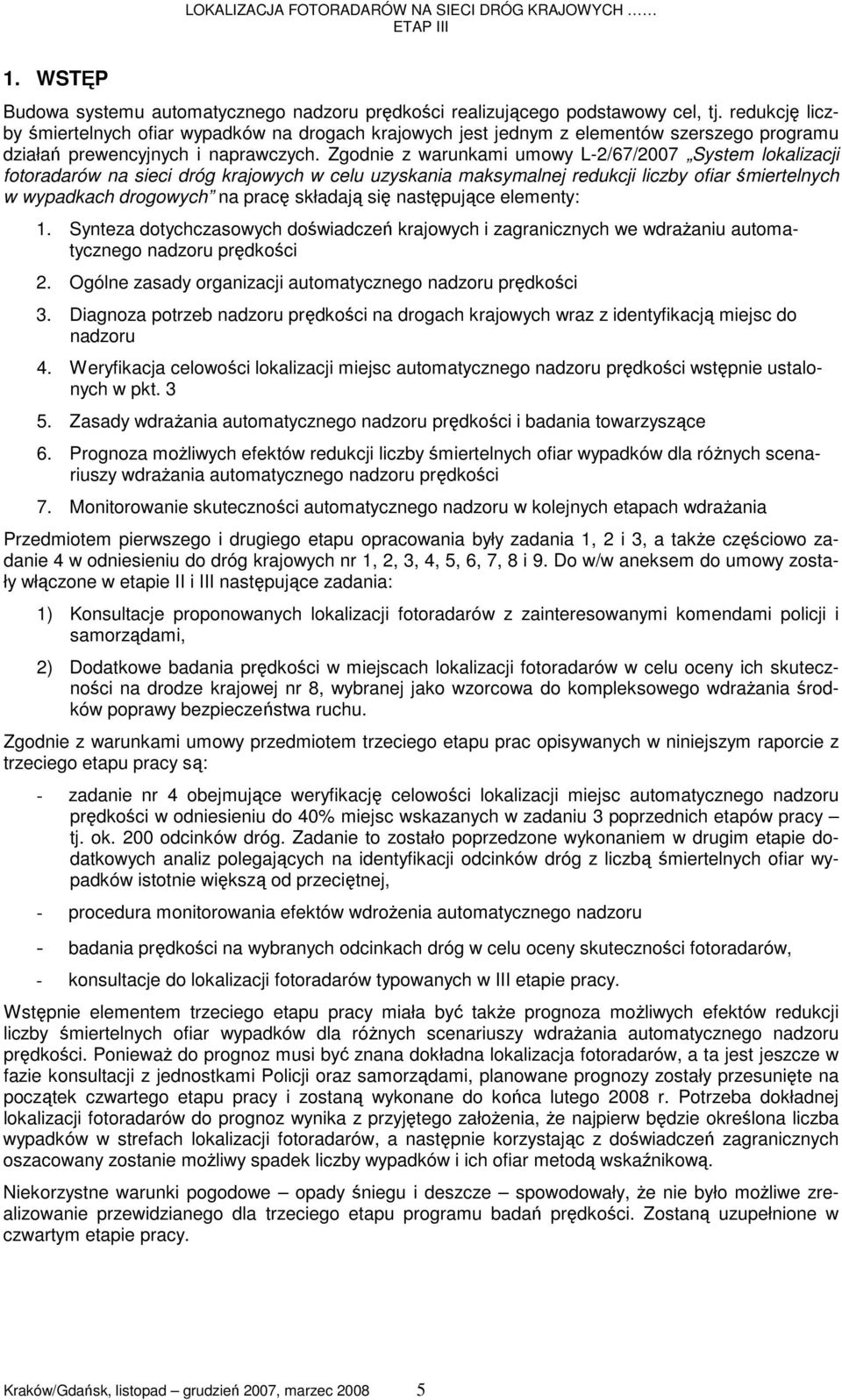 Zgodnie z warunkami umowy L-2/67/07 System lokalizacji fotoradarów na sieci dróg krajowych w celu uzyskania maksymalnej redukcji liczby ofiar śmiertelnych w wypadkach drogowych na pracę składają się