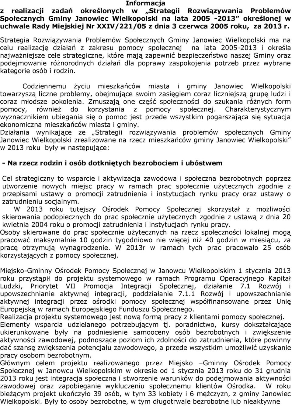 Strategia Rozwiązywania Problemów Społecznych Gminy Janowiec Wielkopolski ma na celu realizację działań z zakresu pomocy społecznej na lata 2005-2013 i określa najważniejsze cele strategiczne, które