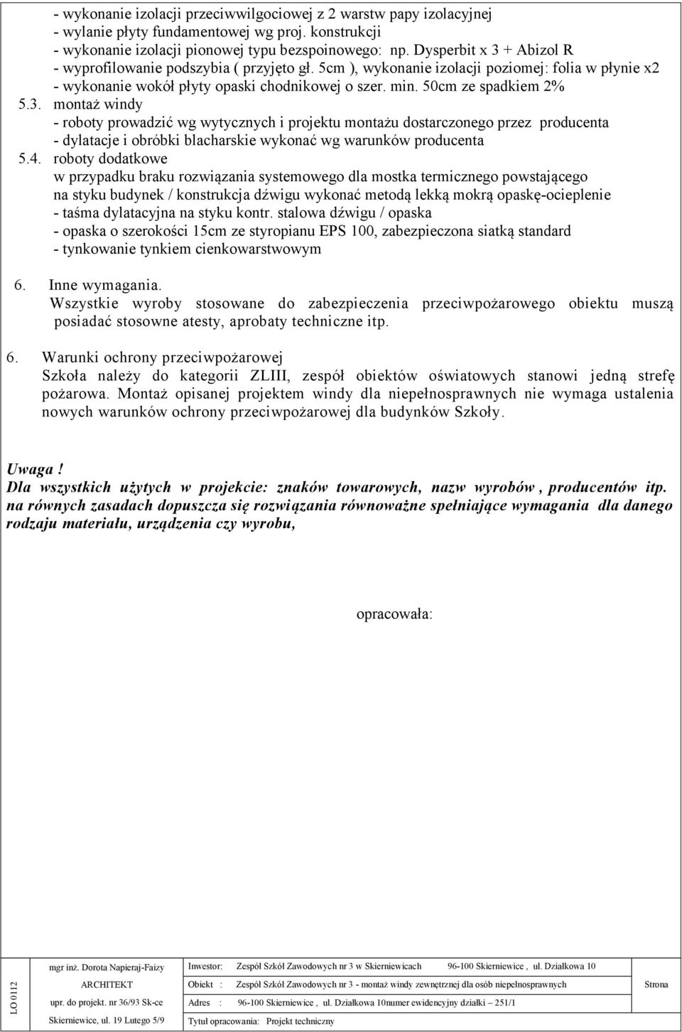 3. montaż windy - roboty prowadzić wg wytycznych i projektu montażu dostarczonego przez producenta - dylatacje i obróbki blacharskie wykonać wg warunków producenta 5.4.