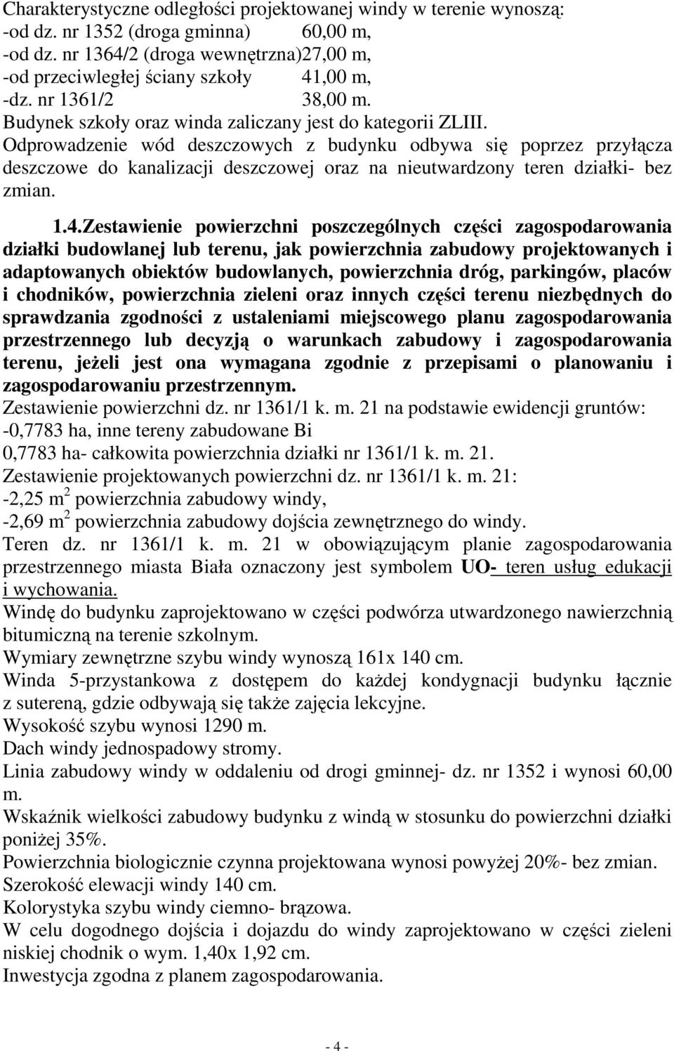 Odprowadzenie wód deszczowych z budynku odbywa się poprzez przyłącza deszczowe do kanalizacji deszczowej oraz na nieutwardzony teren działki- bez zmian. 1.4.