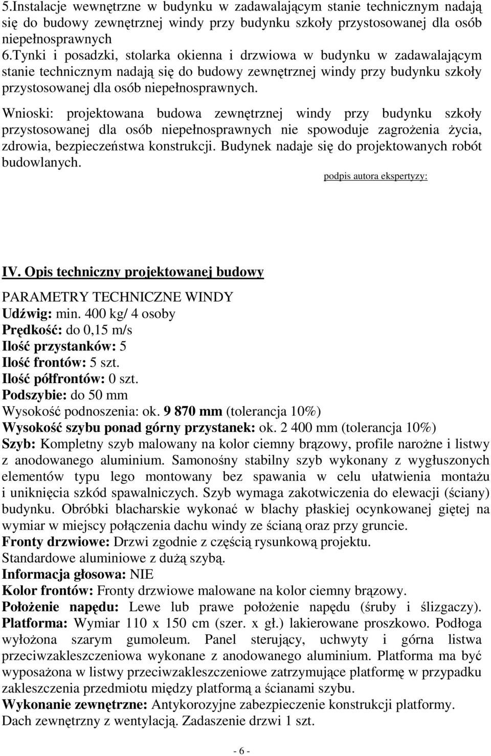 Wnioski: projektowana budowa zewnętrznej windy przy budynku szkoły przystosowanej dla osób niepełnosprawnych nie spowoduje zagroŝenia Ŝycia, zdrowia, bezpieczeństwa konstrukcji.