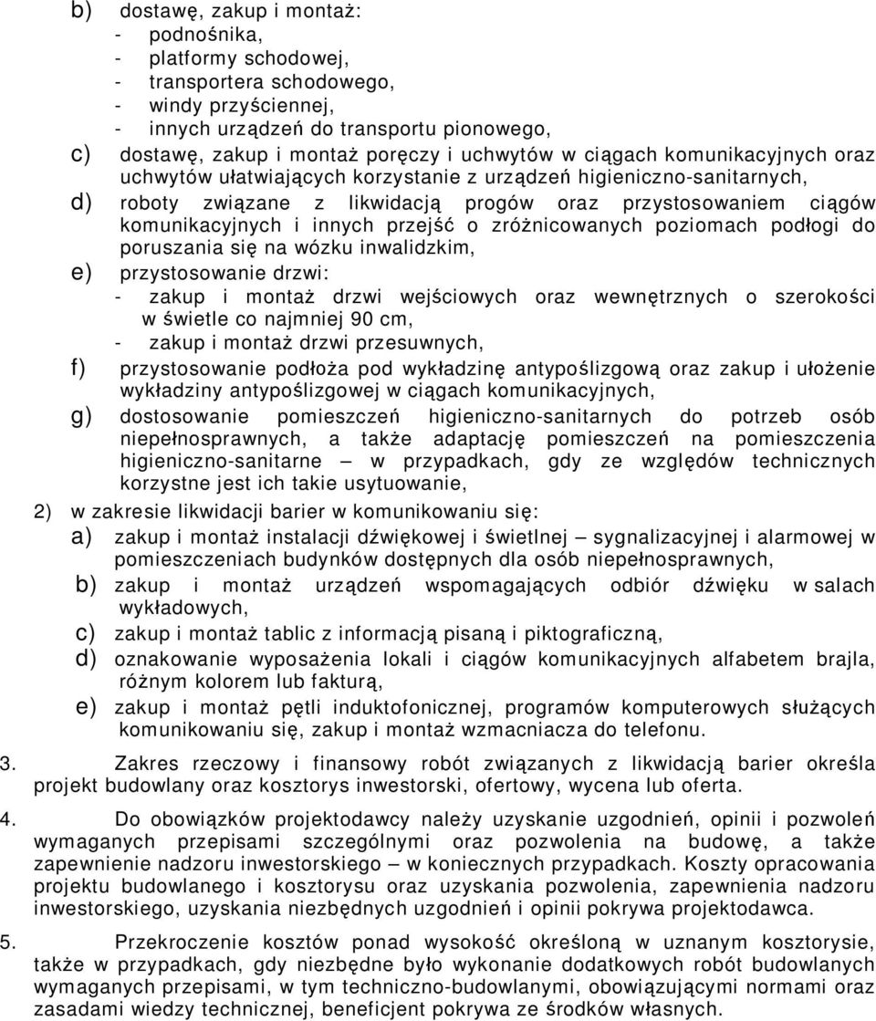 zró nicowanych poziomach pod ogi do poruszania si na wózku inwalidzkim, e) przystosowanie drzwi: - zakup i monta drzwi wej ciowych oraz wewn trznych o szeroko ci w wietle co najmniej 90 cm, - zakup i