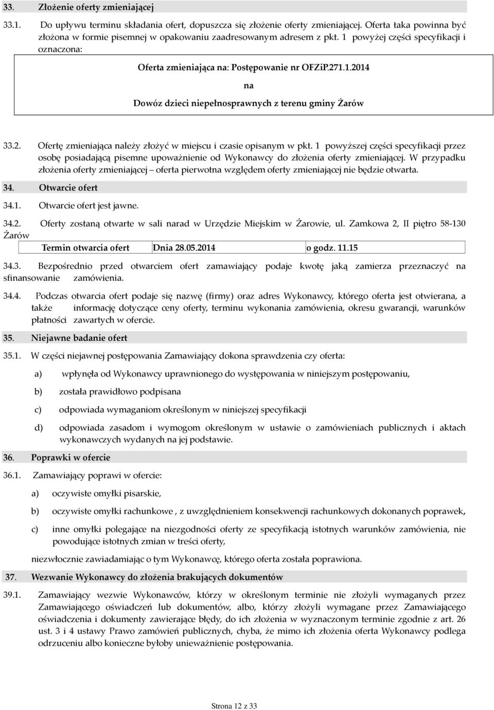 2. Ofertę zmieniająca należy złożyć w miejscu i czasie opisanym w pkt. 1 powyższej części specyfikacji przez osobę posiadającą pisemne upoważnienie od Wykonawcy do złożenia oferty zmieniającej.